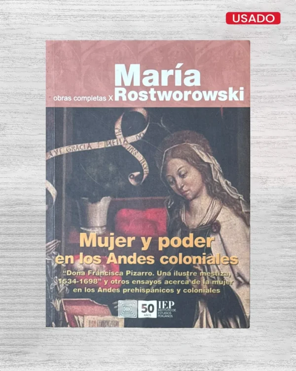 OBRAS COMPLETAS X: MUJER Y PODER EN LOS ANDES COLONIALES. DOÑA FRANCISCA PIZARRO. UNA ILUSTRE MESTIZA, 1534-1698