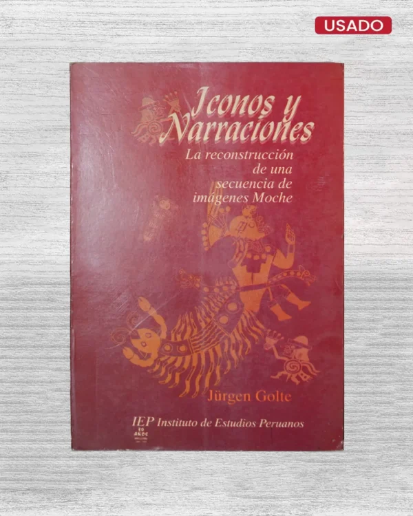 ICONOS Y NARRACIONES; LA RECONSTRUCCION DE UNA SECUENCIA DE IMAGENES MOCHE