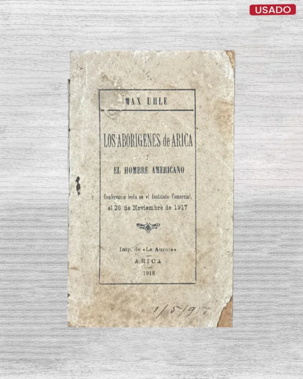 LOS ABORIGENES DE ARICA Y EL HOMBRE AMERICANO: CONFERENCIA LEIDA EN EL INSTITUTO COMERCIAL EL 26 DE NOVIEMBRE DE 1917