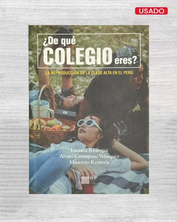 ¿DE QUÉ COLEGIO ERES? LA REPRODUCCIÓN DE LA CLASE ALTA EN EL PERÚ