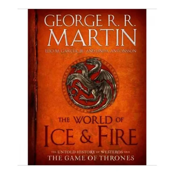 THE WORLD OF ICE & FIRE: THE UNTOLD HISTORY OF WESTEROS AND THE GAME OF THRONES
