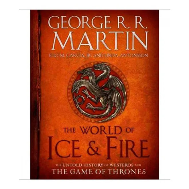 THE WORLD OF ICE & FIRE: THE UNTOLD HISTORY OF WESTEROS AND THE GAME OF THRONES