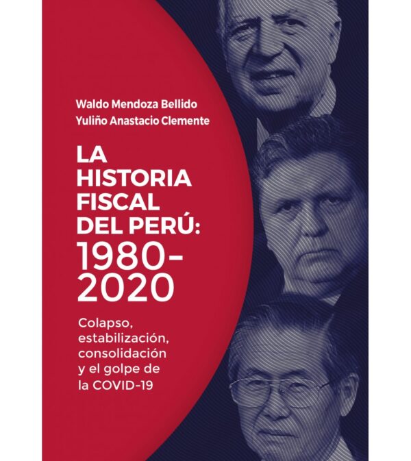 LA HISTORIA FISCAL DEL PERÚ: 1980-2020. COLAPSO, ESTABILIZACIÓN, CONSOLIDACIÓN Y EL GOLPE DE LA COVID-19