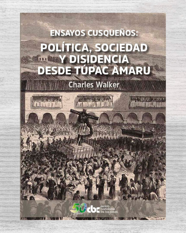 ENSAYOS CUSQUEÑOS POLÍTICA, SOCIEDAD Y DISIDENCIA DESDE TÚPAC AMARU