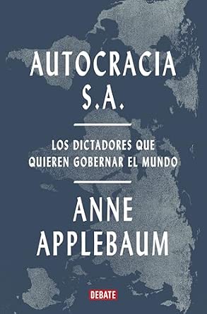 AUTOCRACIA S.A. LOS DICTADORES QUE QUIEREN GOBERNAR EL MUNDO