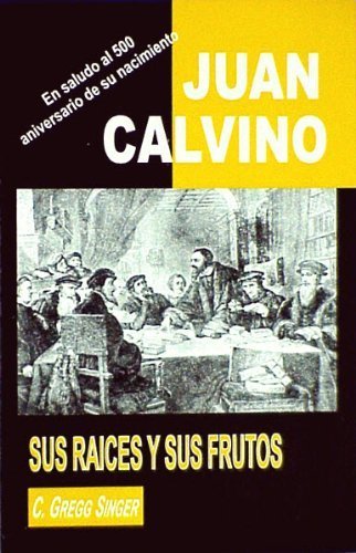 JUAN CALVINO: SUS RAÍCES Y SUS FRUTOS