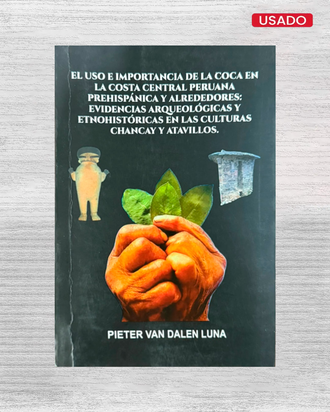 EL USO E IMPORTANCIA DE LA COCA EN LA COSTA CENTRAL PERUANA PREHISPÁNICA Y ALREDEDORES EVIDENCIAS ARQUEOLÓGICAS Y ETNOHISTÓRICAS EN LAS CULTURAS CHANCAY Y ATAVILLOS