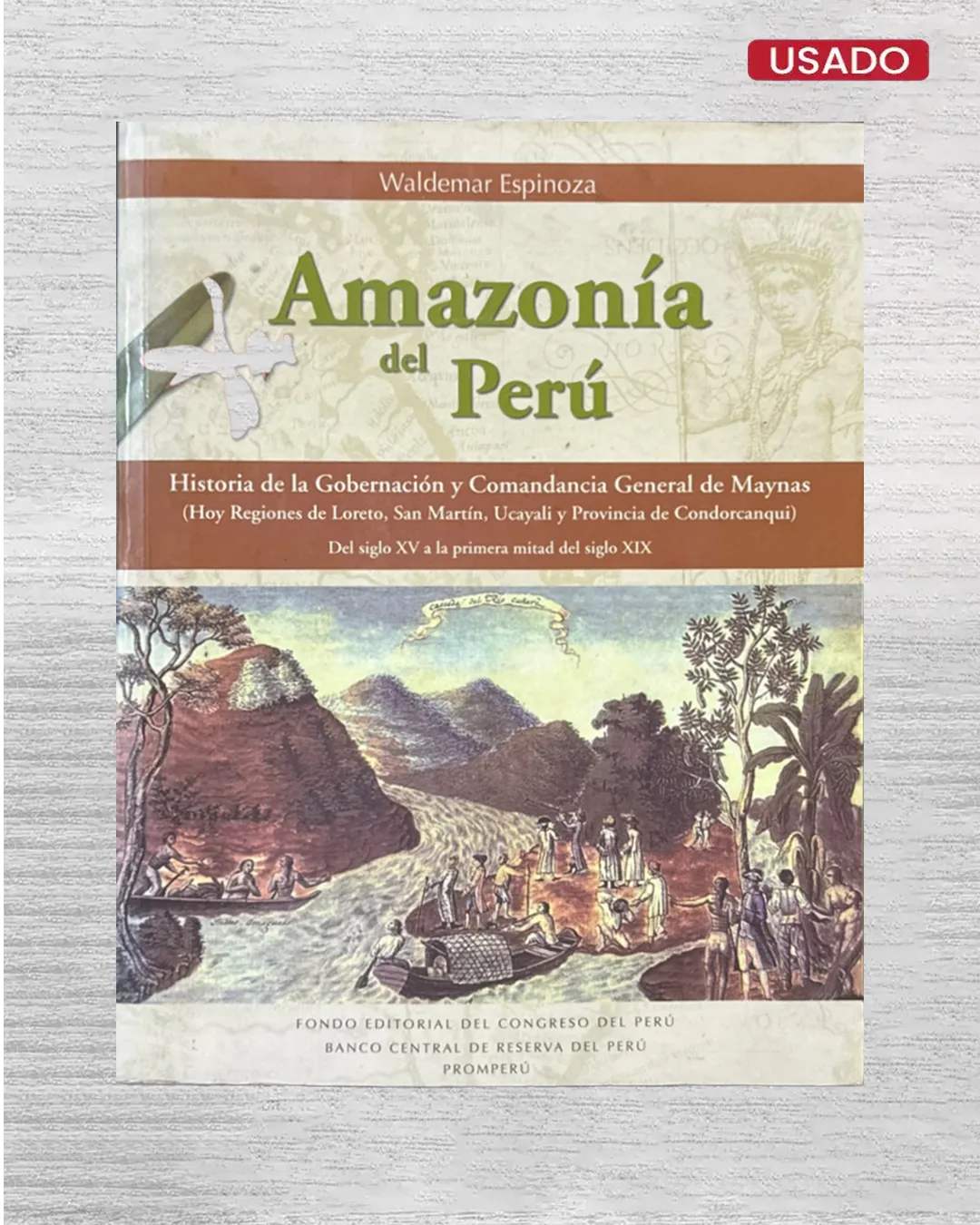 AMAZONIA DEL PERU; HISTORIA DE LA GOBERNACION Y COMANDANCIA GENERAL DE MAYNAS (HOY REGIONES DE LORETO, SAN MARTIN, UCAYALI Y PROVINCIA DE CONDORCANQUI); DEL SIGLO XV A LA PRIMERA MITAD DEL SIGLO XIX
