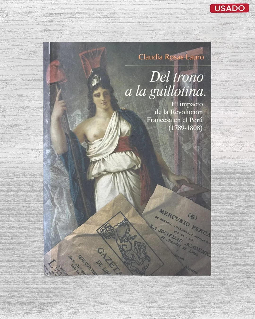 DEL TRONO A LA GUILLOTINA. EL IMPACTO DE LA REVOLUCION FRANCESA EN EL PERU (1789 – 1808)