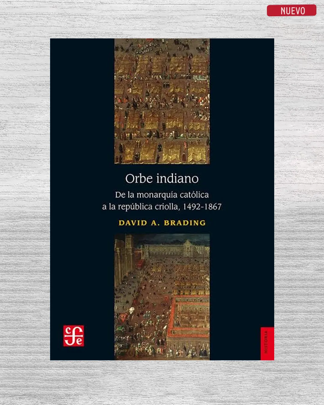 ORBE INDIANO. DE LA MONARQUÍA CATÓLICA A LA REPÚBLICA CRIOLLA, 1492-1867