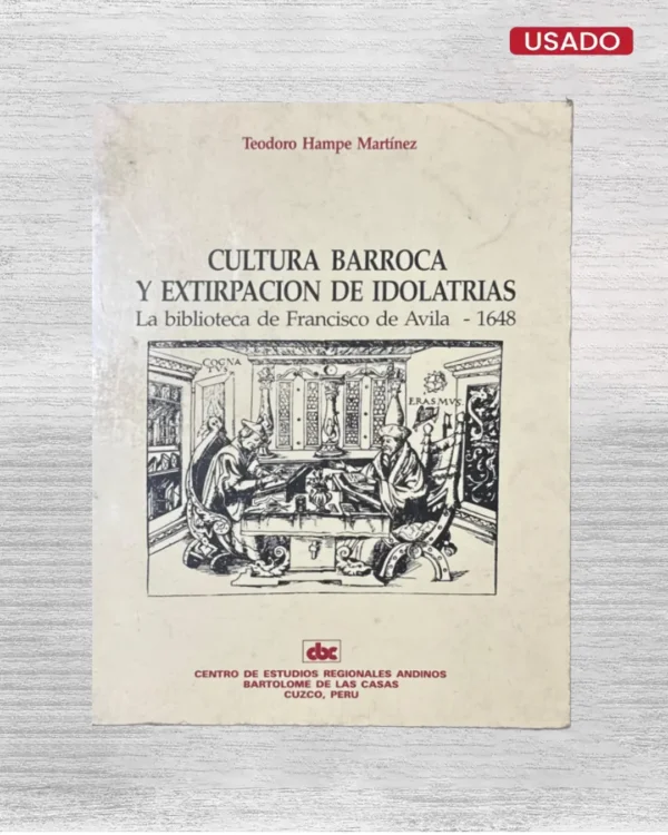 CULTURA BARROCA Y EXTIRPACION DE IDOLATRIAS; LA BIBLIOTECA DE FRANCISCO DE AVILA – 1648