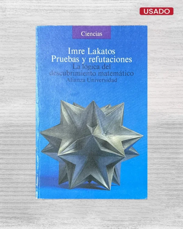 PRUEBAS Y REFUTACIONES; LA LÓGICA DEL DESCUBRIMIENTO MATEMÁTICO