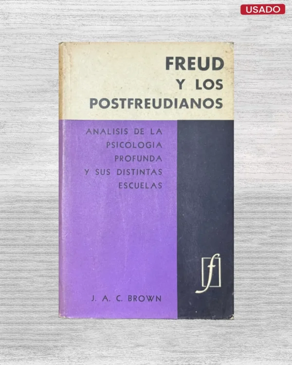 FREUD Y LOS POSTFREUDIANOS: ANALISIS DE LAS PSICOLOGIA PROFUNDA Y SUS DISTINTAS ESCUELAS