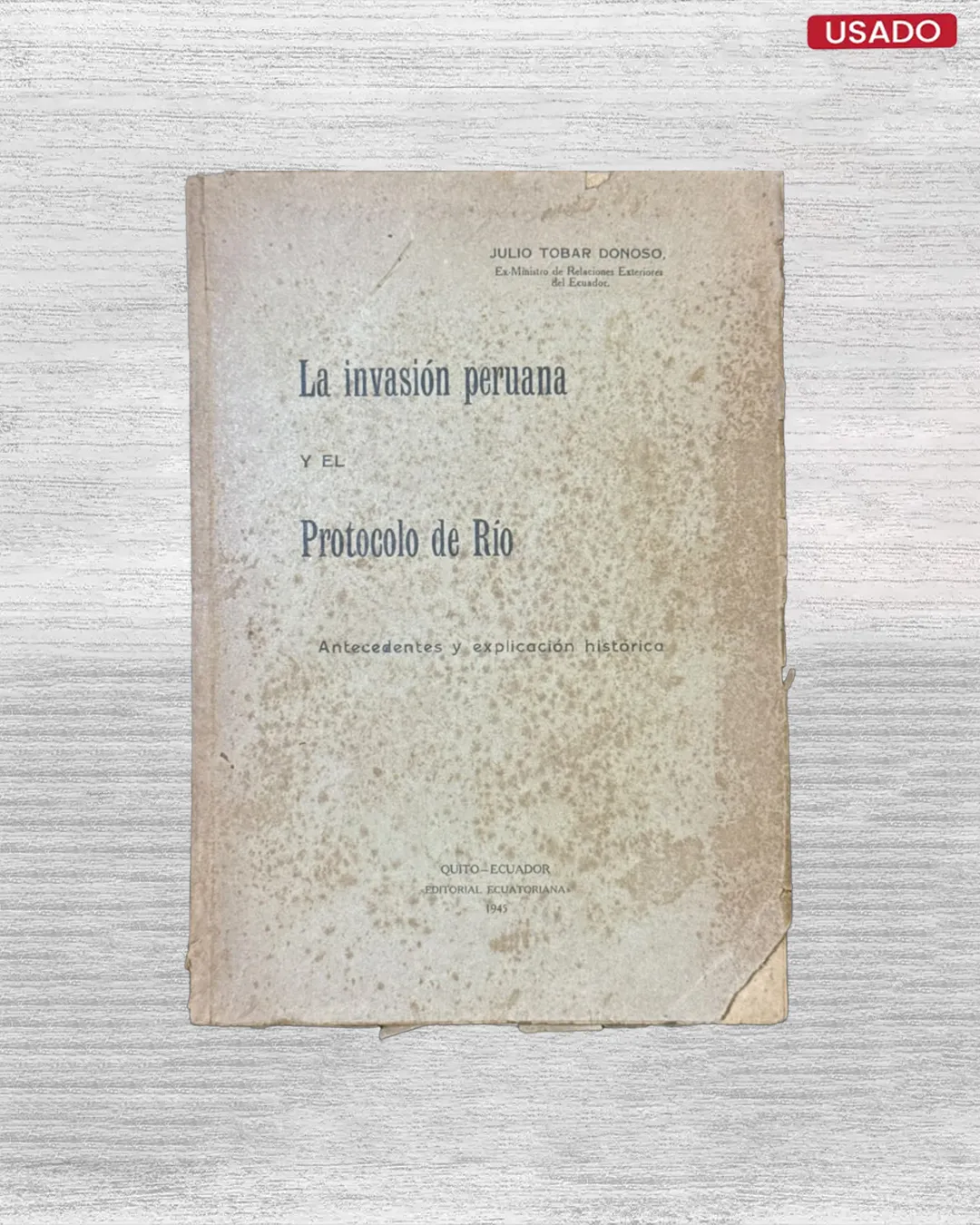 LA INVASION PERUANA Y EL PROTOCOLO DE RIO; ANTECEDENTES Y EXPLICACION HISTORICA