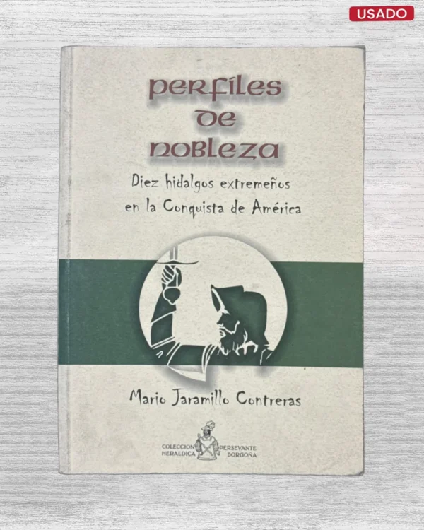 PERFILES DE NOBLEZA: DIEZ HIDALGOS EXTREMEÑOS EN LA CONQUISTA DE AMERICA