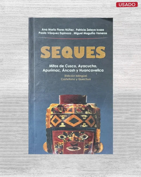 SEQUES: MITOS DE CUSCO, AYACUCHO, APURIMAC, ANCASH Y HUANCAVELICA (EDICION BILINGÜE) CASTELLANO Y QUECHUA