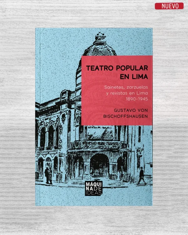 TEATRO POPULAR EN LIMA; SAINETES, ZARZUELAS Y REVISTAS, 1890 – 1945