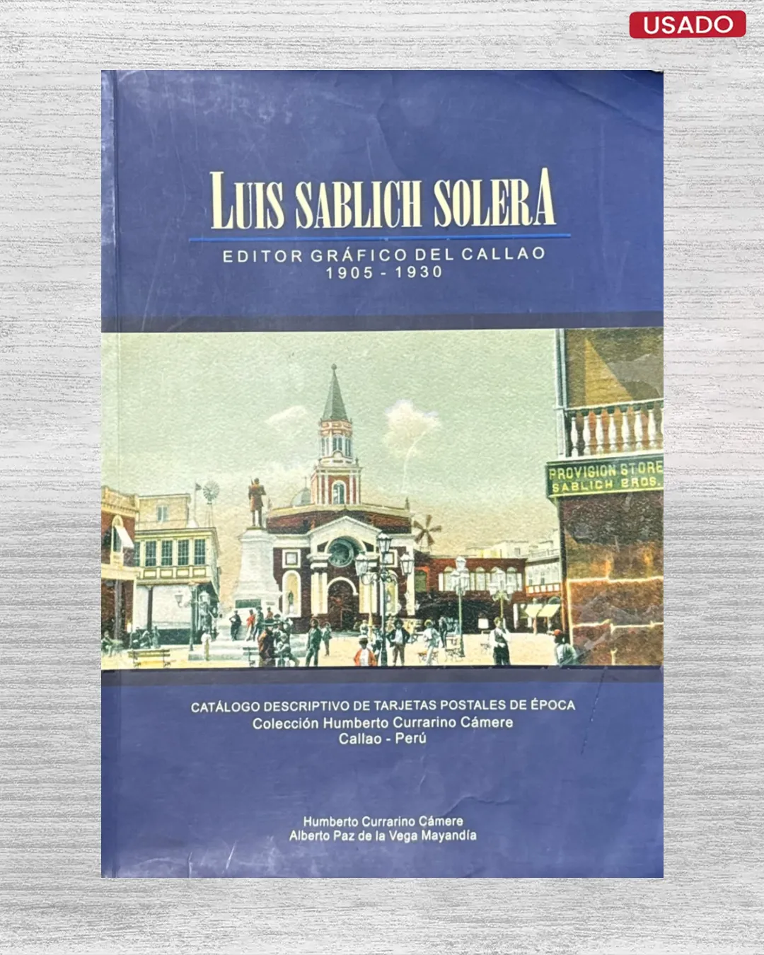 CATALOGO DESCRIPTIVO DE TARJETAS POSTALES DE EPOCA; COLECCION HUMBERTO CURRARINO CÁMERE (CALLAO – PERU)
