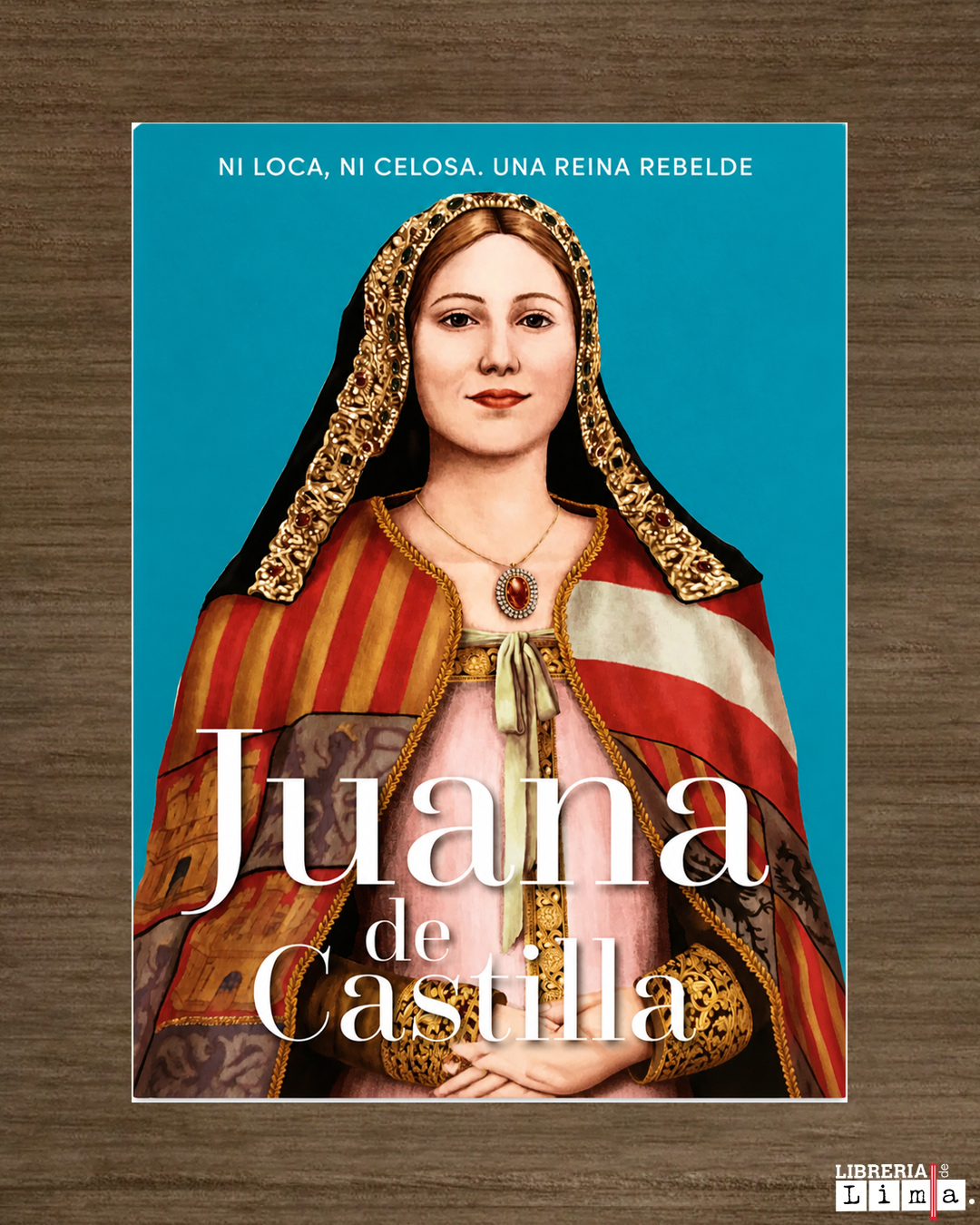 JUANA DE CASTILLA: NI LOCA, NI CELOSA. UNA REINA REBELDE.